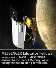 MESSENGER Educator Fellows - In support of NASA's MESSENGER mission to the planet Mercury, we're taking the nation along for the ride.