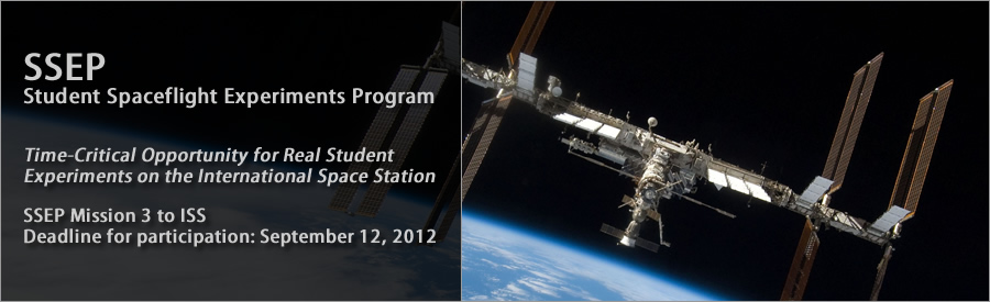 SSEP Student Spaceflight Experiments Program Time-Critical Opportunity for Real Student Experiments on the International Space Station, SSEP Mission 3 to ISS Deadline for participation: September 12, 2012 SSEP Student Spaceflight Experiments Program Time-Critical Opportunity for Real Student Experiments on the International Space Station, SSEP Mission 3 to ISS Deadline for participation: September 12, 2012
